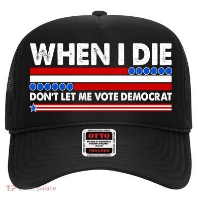 When I Die Don't Let Me Vote Democrat Hat