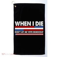 When I Die Don't Let Me Vote Democrat Golf Towel thumb 0