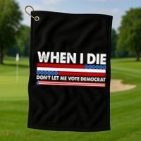 When I Die Don't Let Me Vote Democrat Golf Towel thumb 1