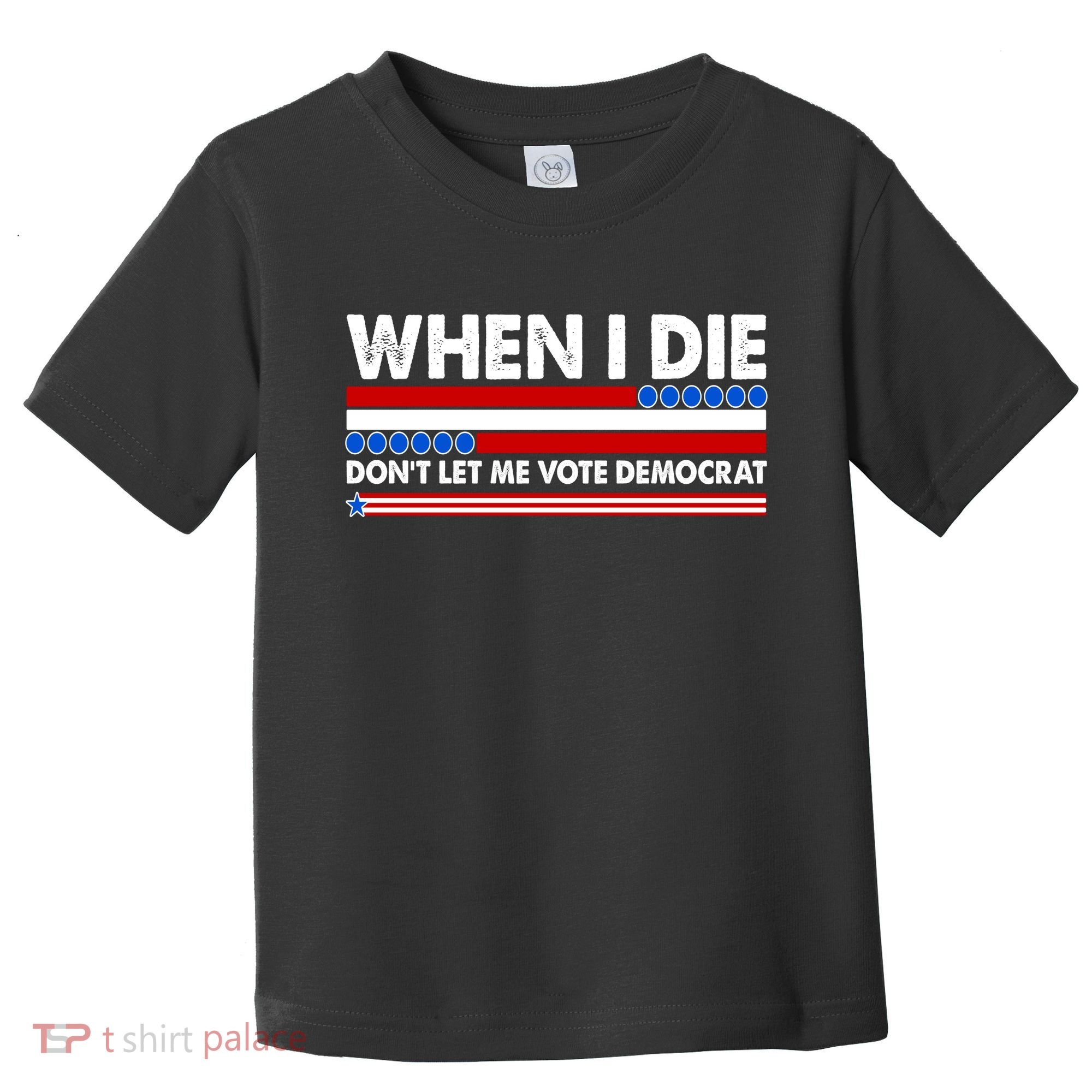 When I Die Don't Let Me Vote Democrat Toddler T-Shirt