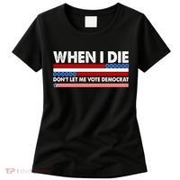 When I Die Don't Let Me Vote Democrat Women's T-Shirt thumb 0