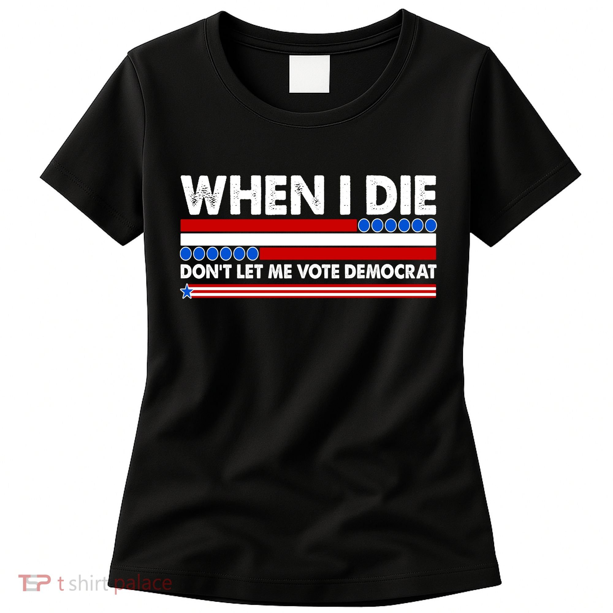 When I Die Don't Let Me Vote Democrat Women's T-Shirt