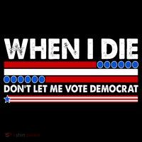 When I Die Don't Let Me Vote Democrat Women's T-Shirt thumb 6
