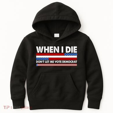 When I Die Don't Let Me Vote Democrat Kids Hoodie
