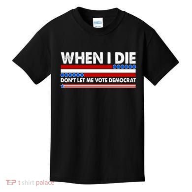 When I Die Don't Let Me Vote Democrat Kids T-Shirt