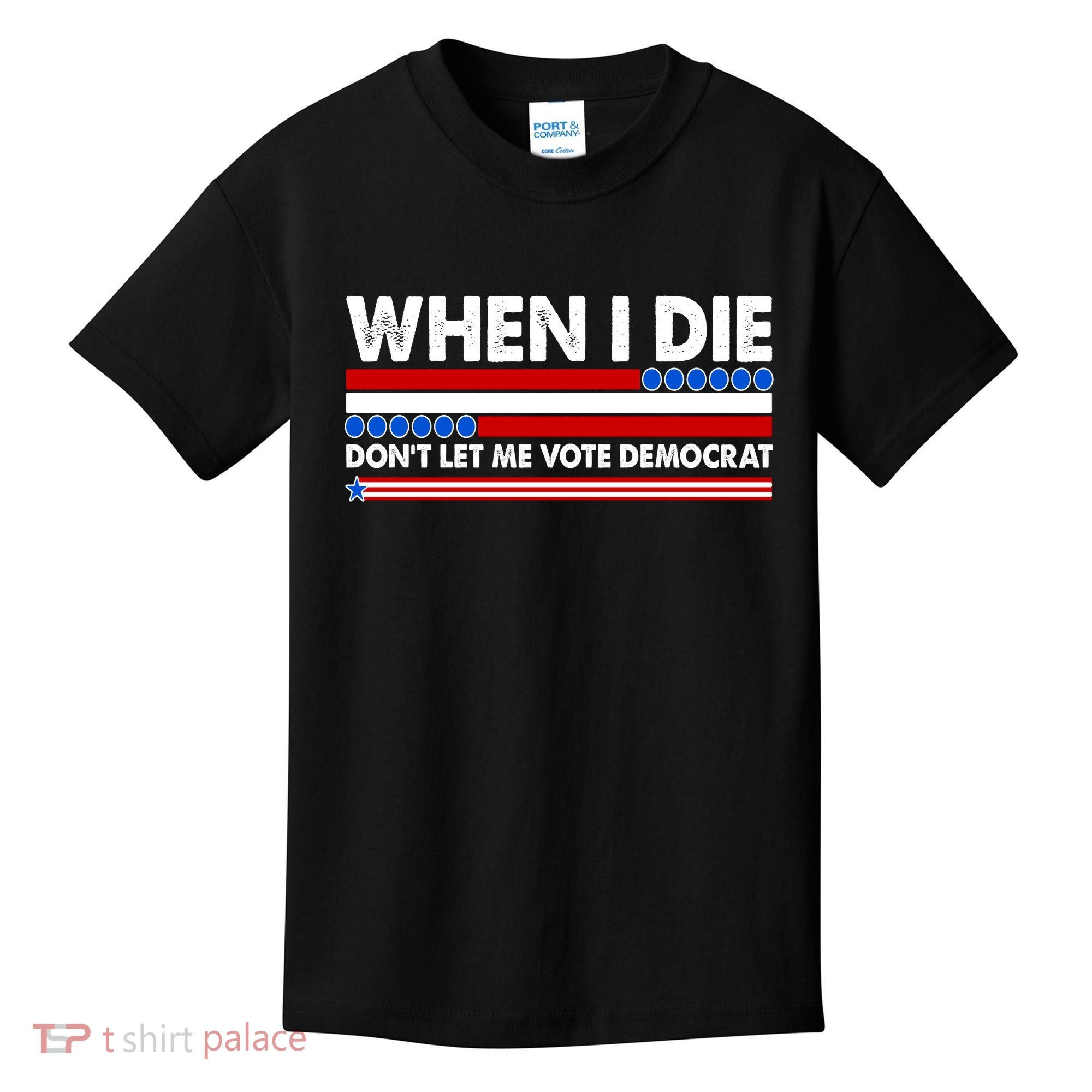 When I Die Don't Let Me Vote Democrat Kids T-Shirt