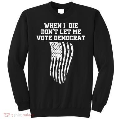 When I Die Don't Let Me Vote Democrat Funny Republican Sweatshirt