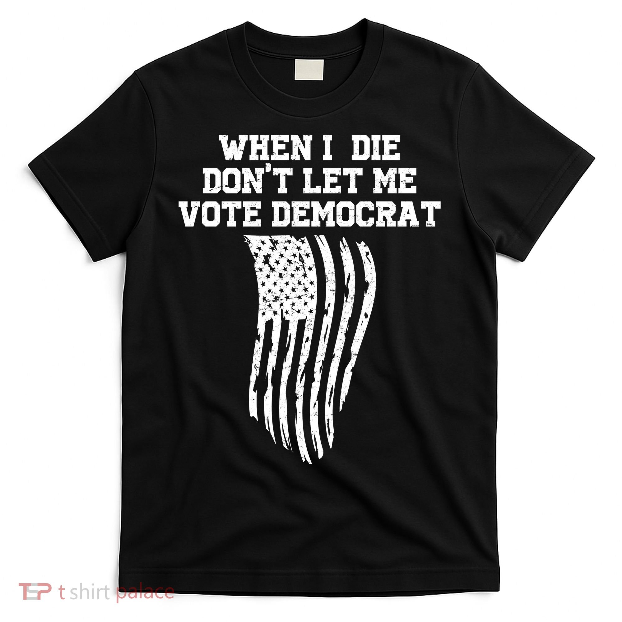 When I Die Don't Let Me Vote Democrat Funny Republican T-Shirt