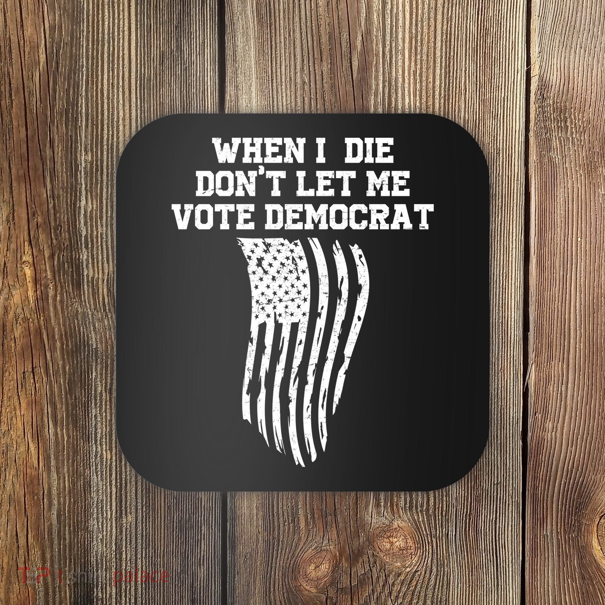 When I Die Don't Let Me Vote Democrat Funny Republican Coaster