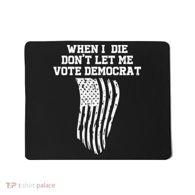 When I Die Don't Let Me Vote Democrat Funny Republican Mousepad