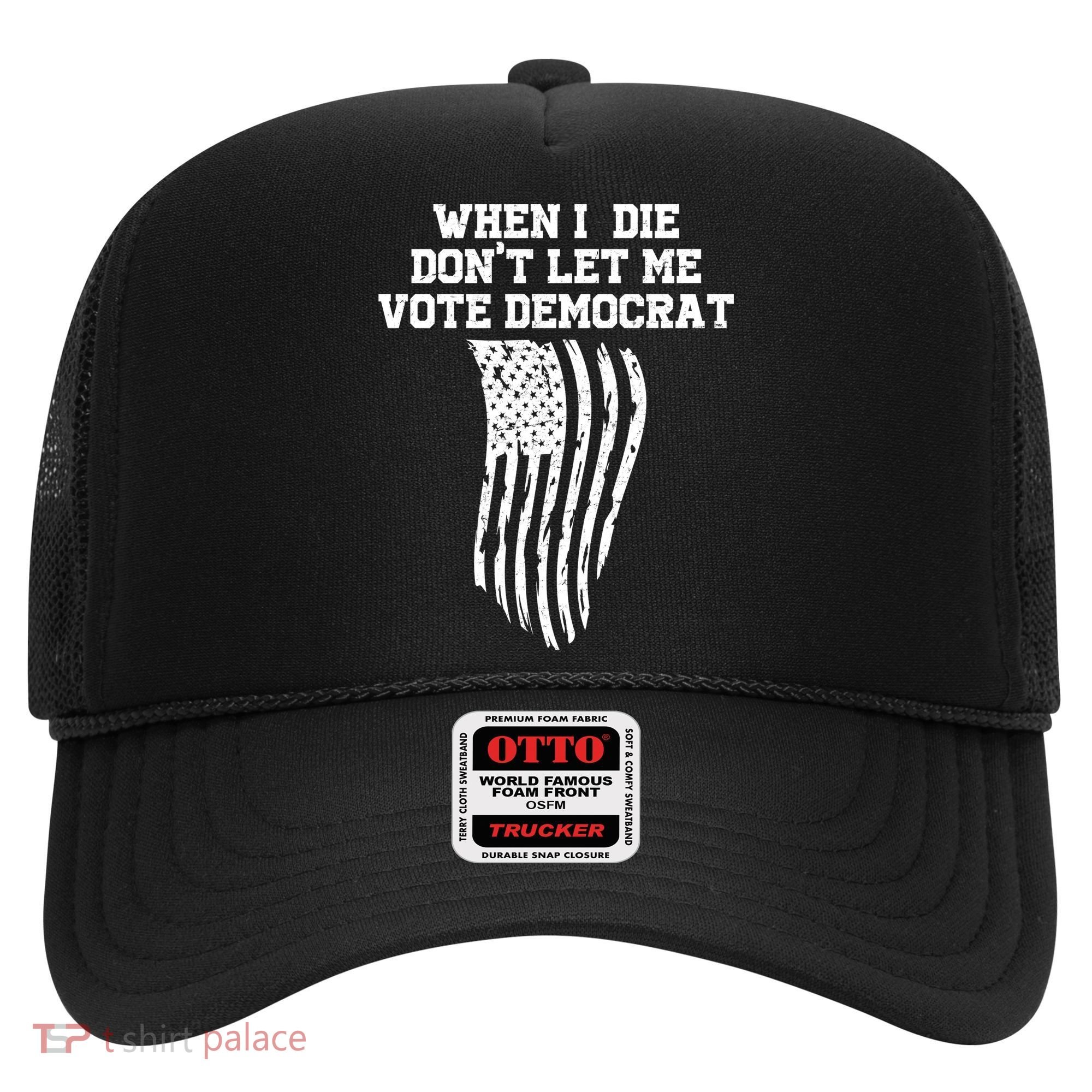 When I Die Don't Let Me Vote Democrat Funny Republican Hat