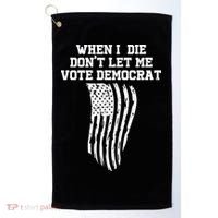 When I Die Don't Let Me Vote Democrat Funny Republican Golf Towel thumb 0