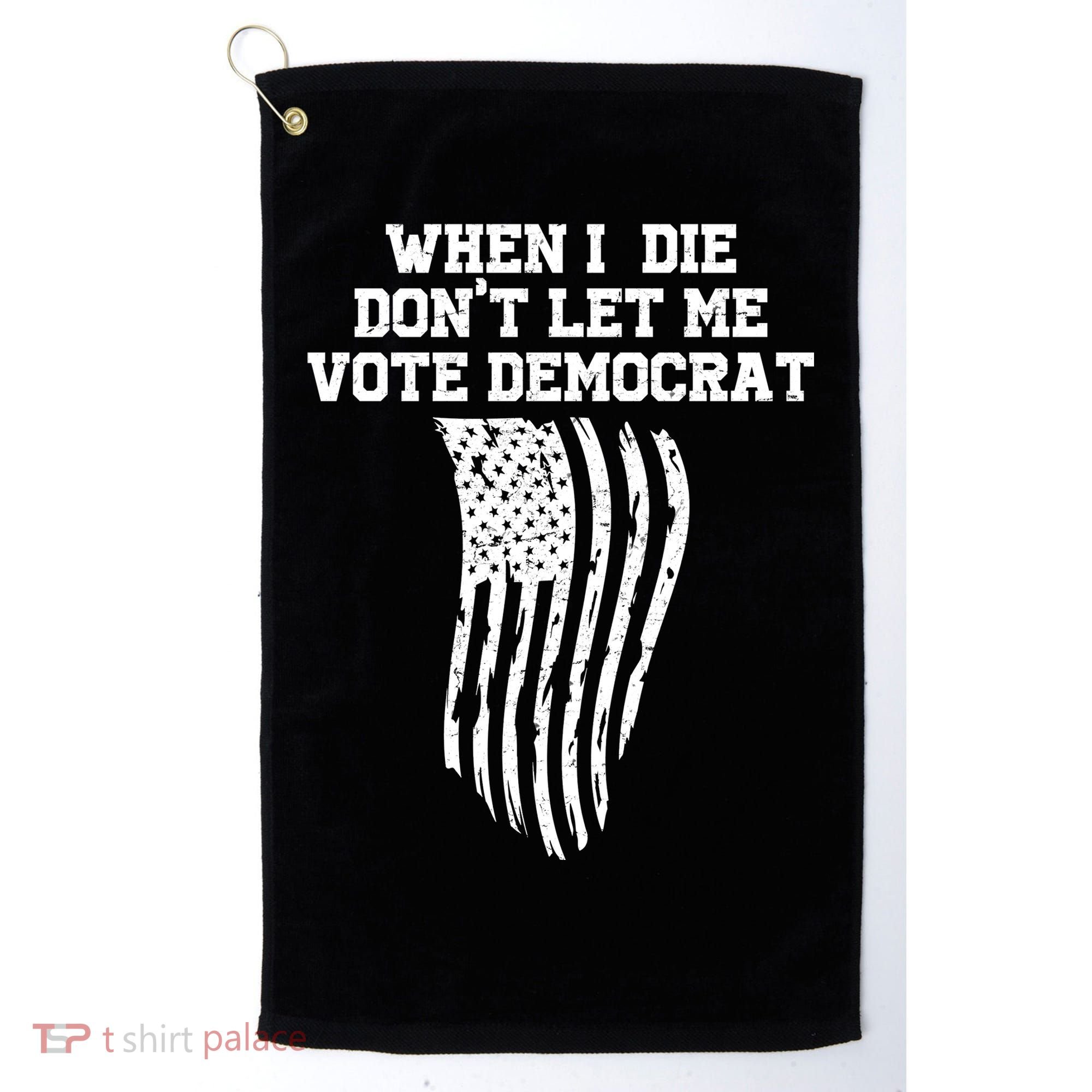 When I Die Don't Let Me Vote Democrat Funny Republican Golf Towel