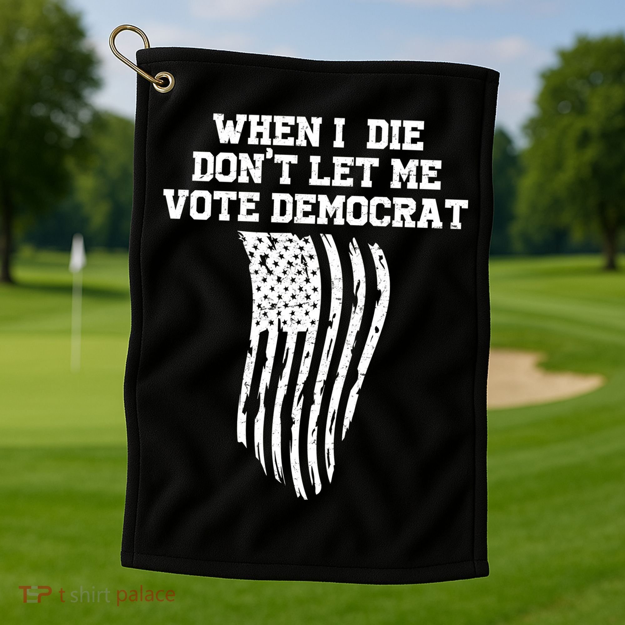 When I Die Don't Let Me Vote Democrat Funny Republican Golf Towel