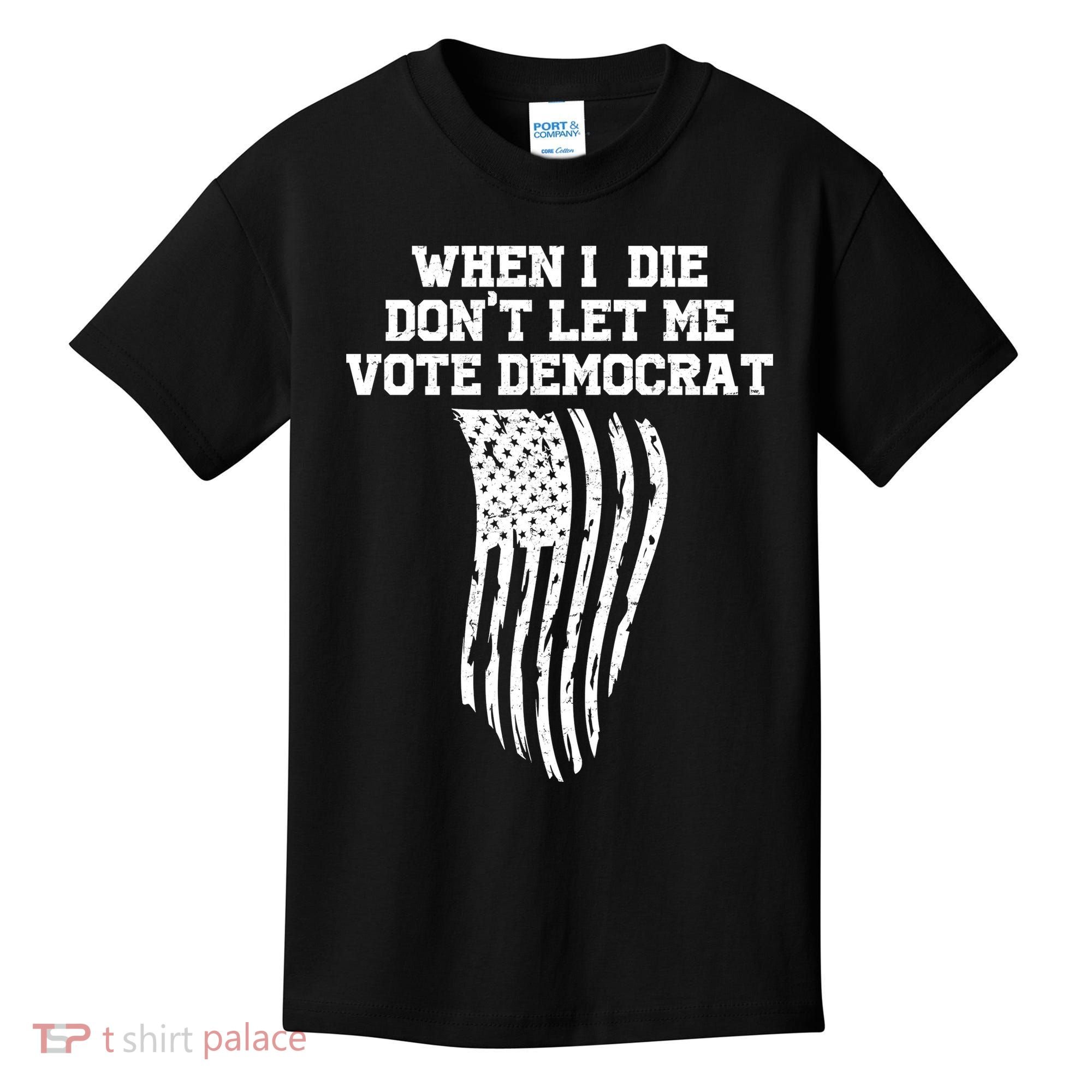 When I Die Don't Let Me Vote Democrat Funny Republican Kids T-Shirt
