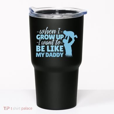 When I Grow Up Be Like Daddy Tumbler