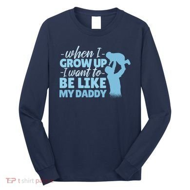 When I Grow Up Be Like Daddy Long Sleeve Shirt