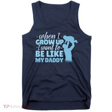 When I Grow Up Be Like Daddy Tank Top