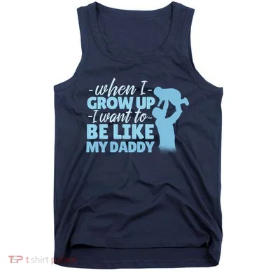 When I Grow Up Be Like Daddy Tank Top