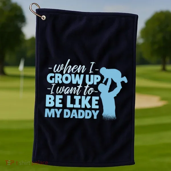 When I Grow Up Be Like Daddy Golf Towel