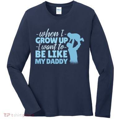 When I Grow Up Be Like Daddy Women's Long Sleeve Shirt