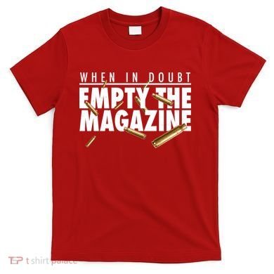 When In Doubt Empty The Magazine T-Shirt