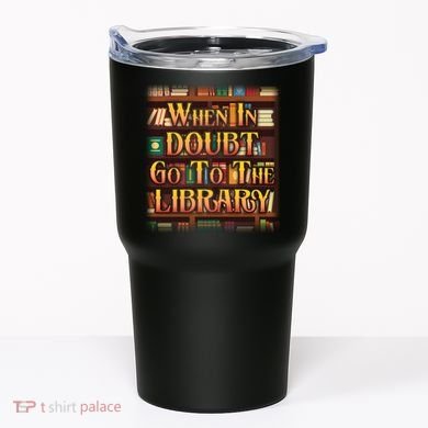 When In Doubt Go To The Library Tumbler