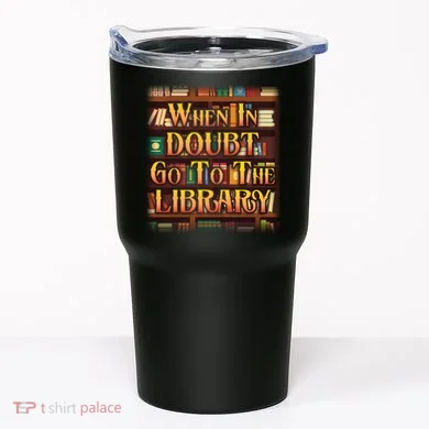 When In Doubt Go To The Library Tumbler