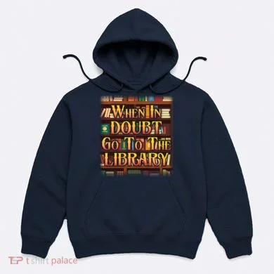 When In Doubt Go To The Library Hoodie