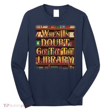 When In Doubt Go To The Library Long Sleeve Shirt