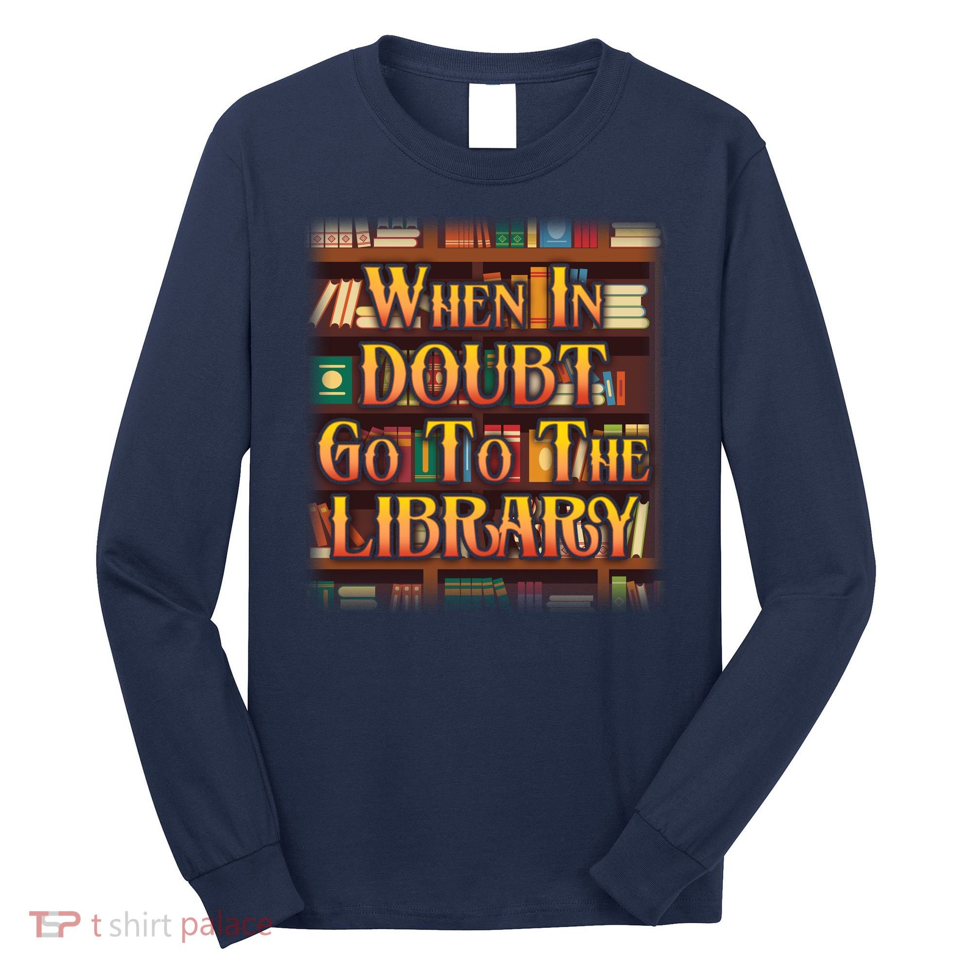 When In Doubt Go To The Library Long Sleeve Shirt