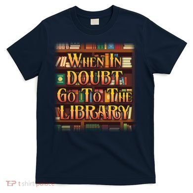 When In Doubt Go To The Library T-Shirt