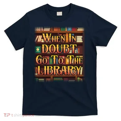 When In Doubt Go To The Library T-Shirt