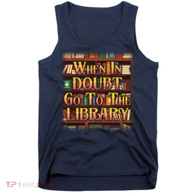 When In Doubt Go To The Library Tank Top