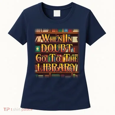 When In Doubt Go To The Library Women's T-Shirt