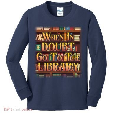 When In Doubt Go To The Library Kids Long Sleeve Shirt