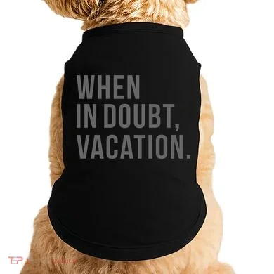 When in Doubt, Vacation Funny Doggie Tank