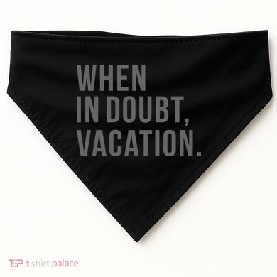 When in Doubt, Vacation Funny USA-Made Doggie Bandana