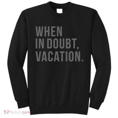 When in Doubt, Vacation Funny Sweatshirt