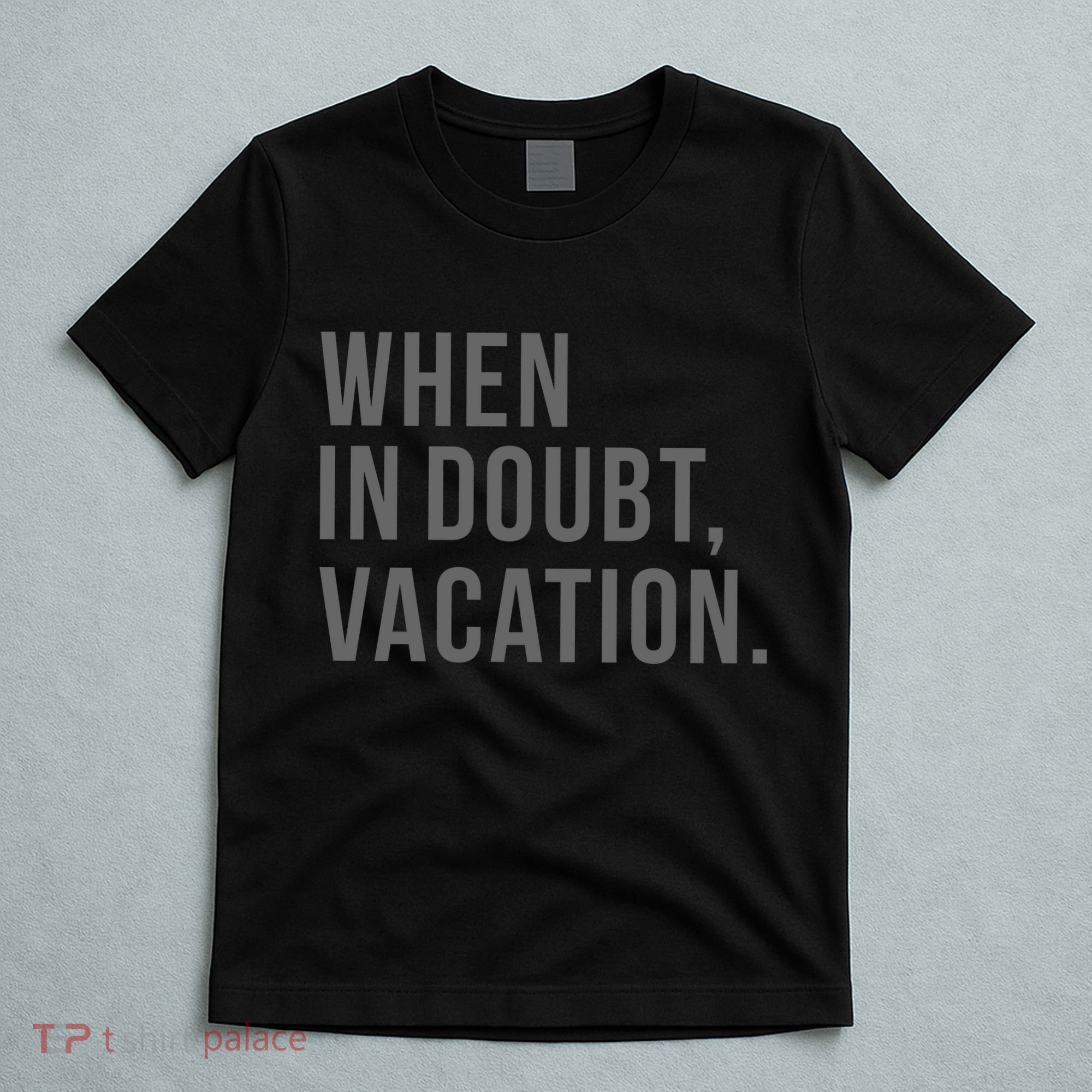 When in Doubt, Vacation Funny T-Shirt