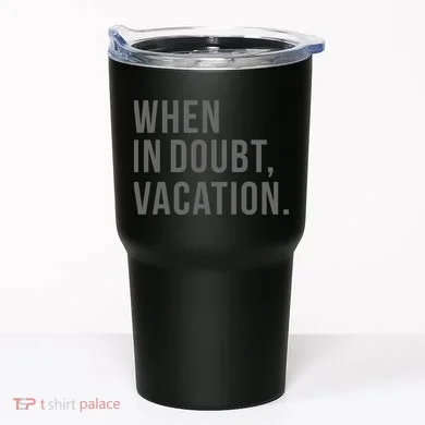 When in Doubt, Vacation Funny Tumbler