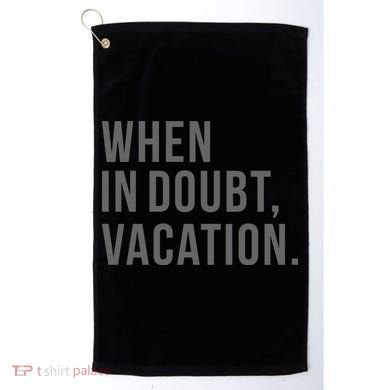 When in Doubt, Vacation Funny Golf Towel