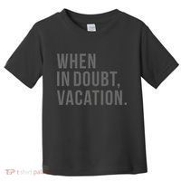 When in Doubt, Vacation Funny Toddler T-Shirt thumb 0