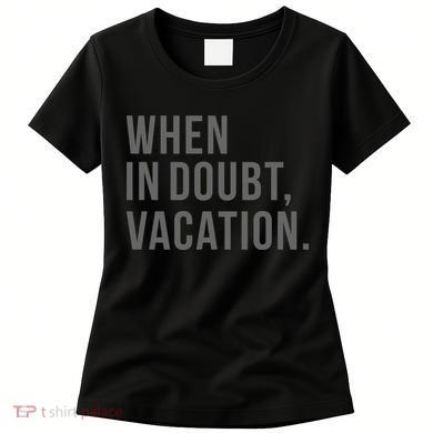 When in Doubt, Vacation Funny Women's T-Shirt