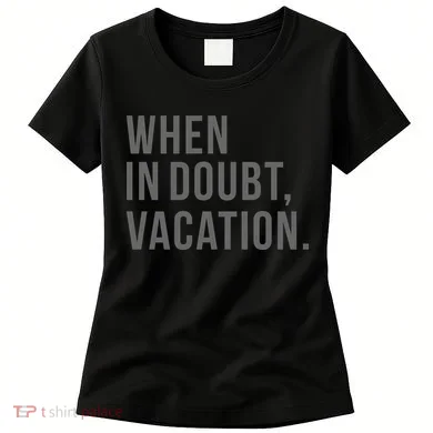 When in Doubt, Vacation Funny Women's T-Shirt