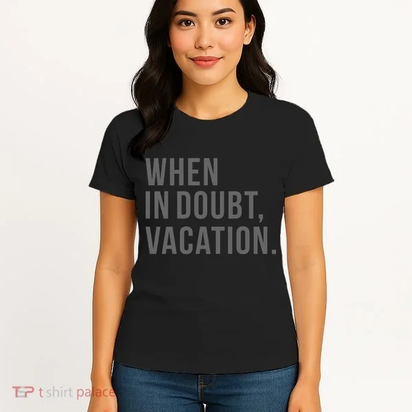 When in Doubt, Vacation Funny Women's T-Shirt
