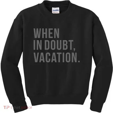 When in Doubt, Vacation Funny Kids Sweatshirt