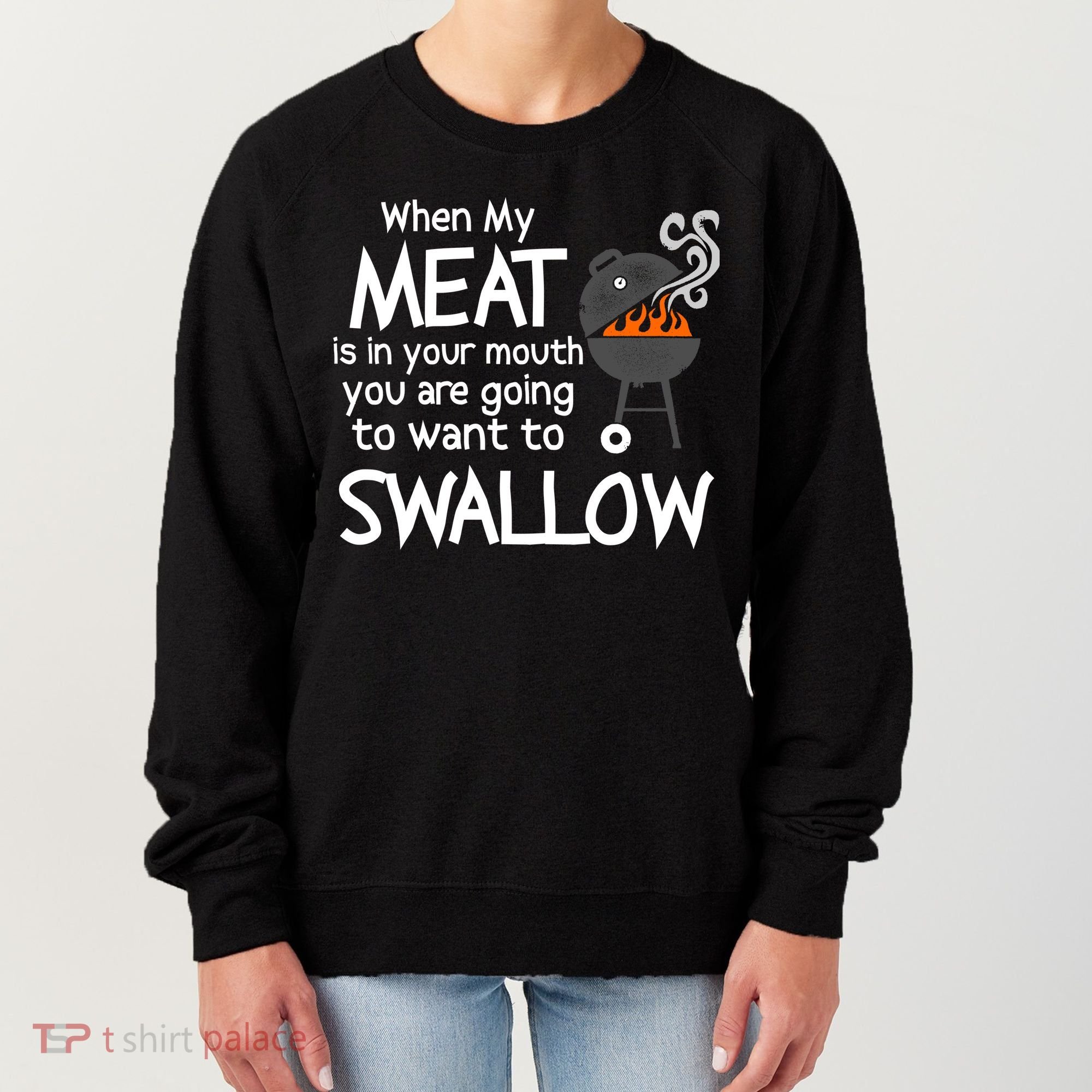 When My Meat Is In Your Mouth You Want To Swallow Women's Sweatshirt