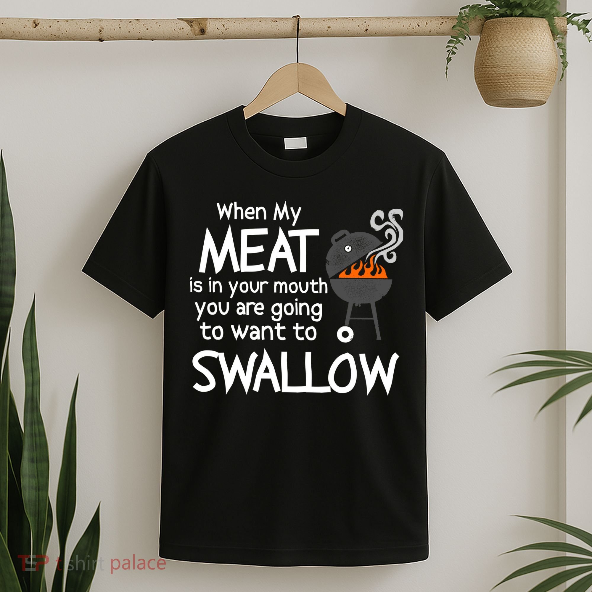 When My Meat Is In Your Mouth You Want To Swallow T-Shirt