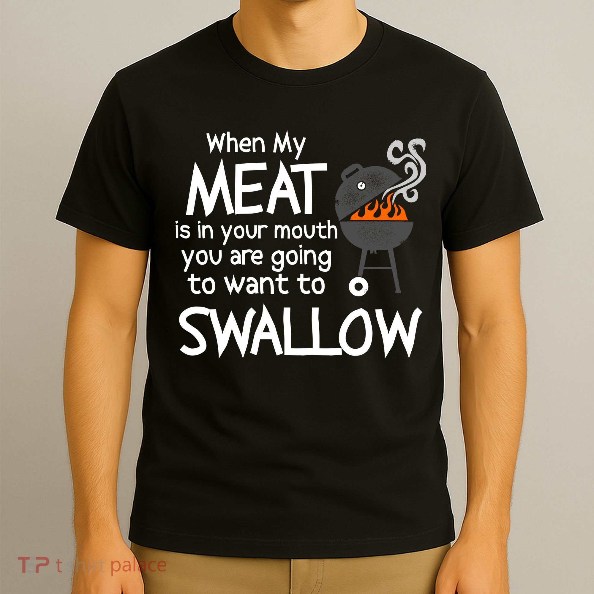 When My Meat Is In Your Mouth You Want To Swallow T-Shirt